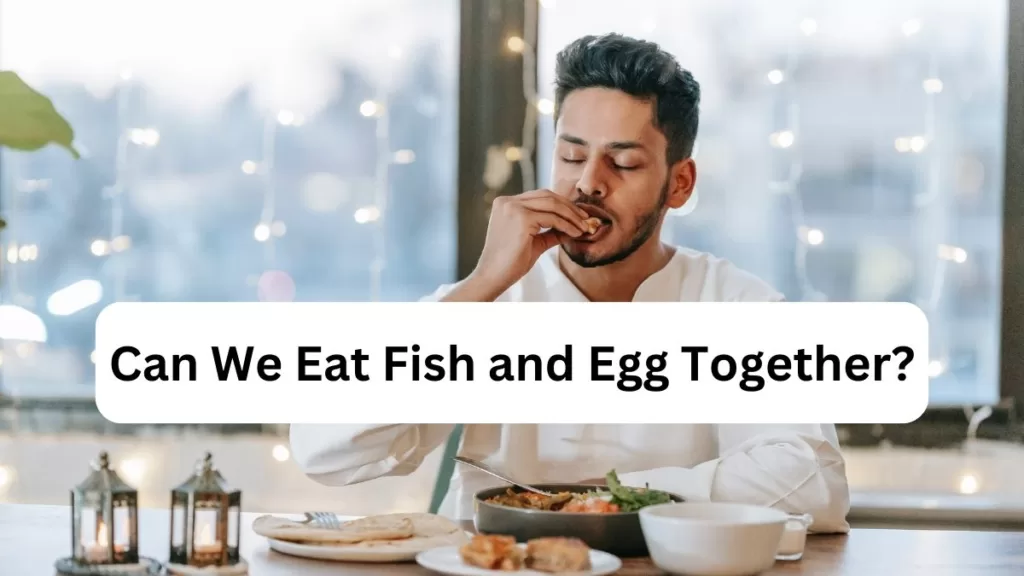 Can We Eat Fish and Egg Together?